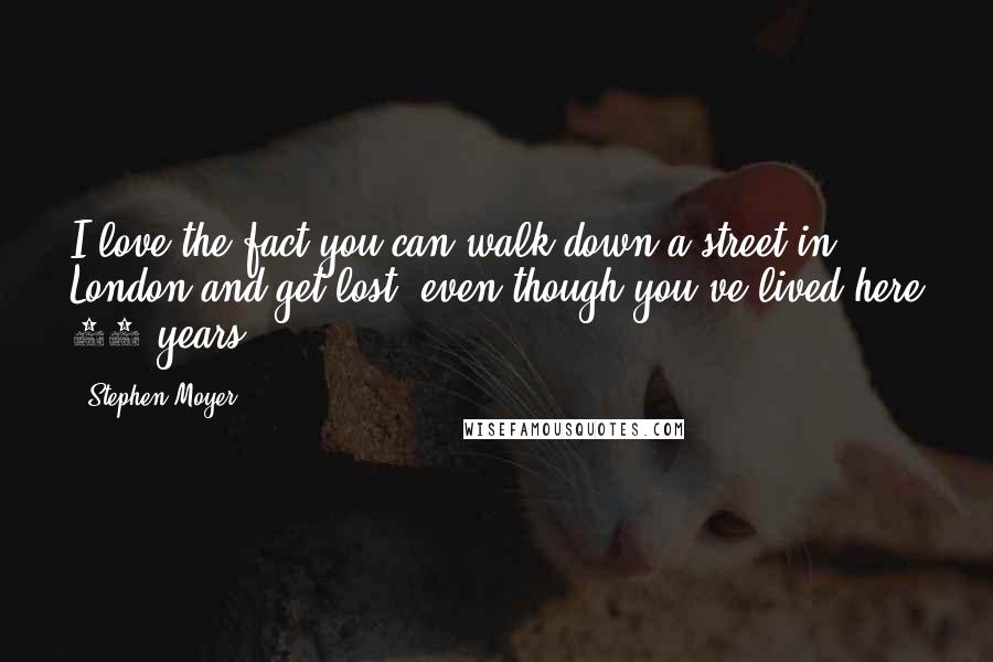 Stephen Moyer Quotes: I love the fact you can walk down a street in London and get lost, even though you've lived here 20 years.