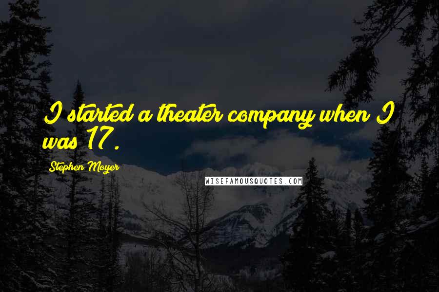 Stephen Moyer Quotes: I started a theater company when I was 17.