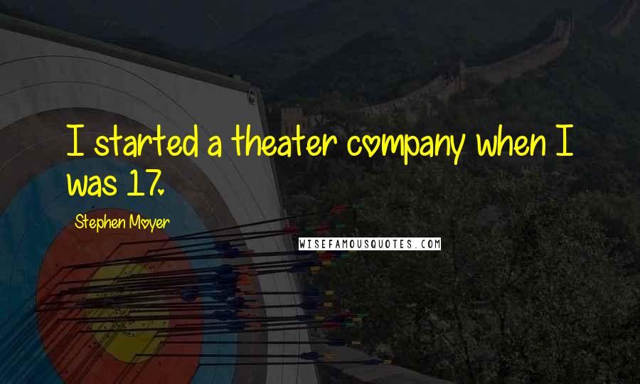 Stephen Moyer Quotes: I started a theater company when I was 17.