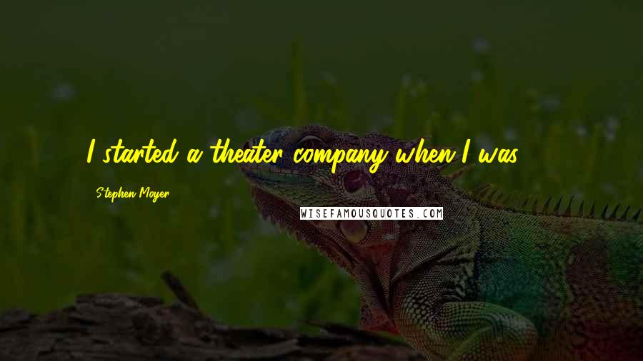 Stephen Moyer Quotes: I started a theater company when I was 17.