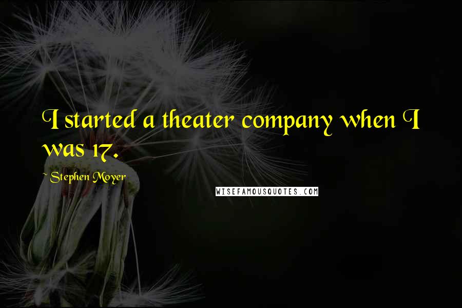 Stephen Moyer Quotes: I started a theater company when I was 17.