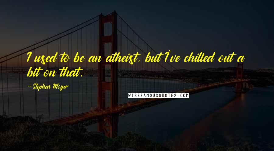 Stephen Moyer Quotes: I used to be an atheist, but I've chilled out a bit on that.