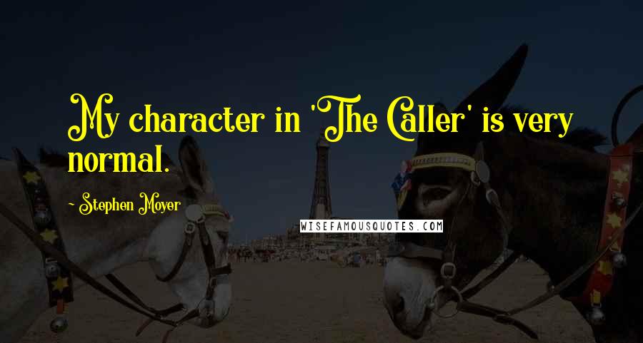 Stephen Moyer Quotes: My character in 'The Caller' is very normal.