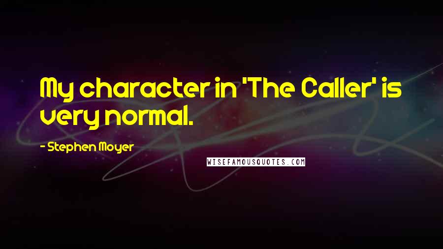 Stephen Moyer Quotes: My character in 'The Caller' is very normal.