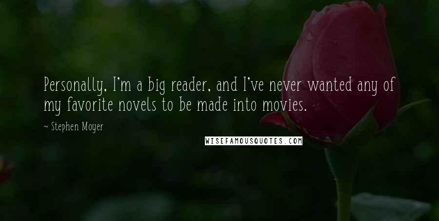 Stephen Moyer Quotes: Personally, I'm a big reader, and I've never wanted any of my favorite novels to be made into movies.