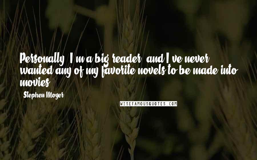 Stephen Moyer Quotes: Personally, I'm a big reader, and I've never wanted any of my favorite novels to be made into movies.