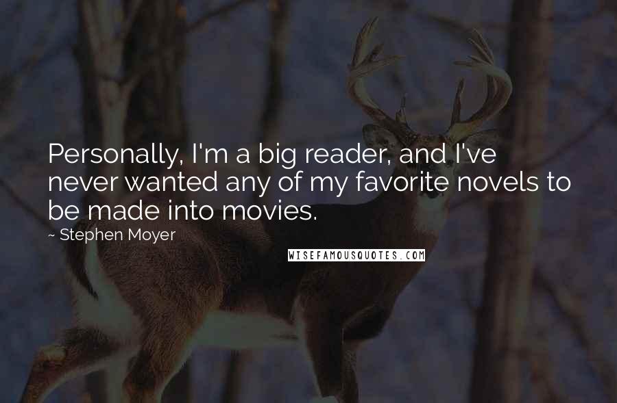 Stephen Moyer Quotes: Personally, I'm a big reader, and I've never wanted any of my favorite novels to be made into movies.