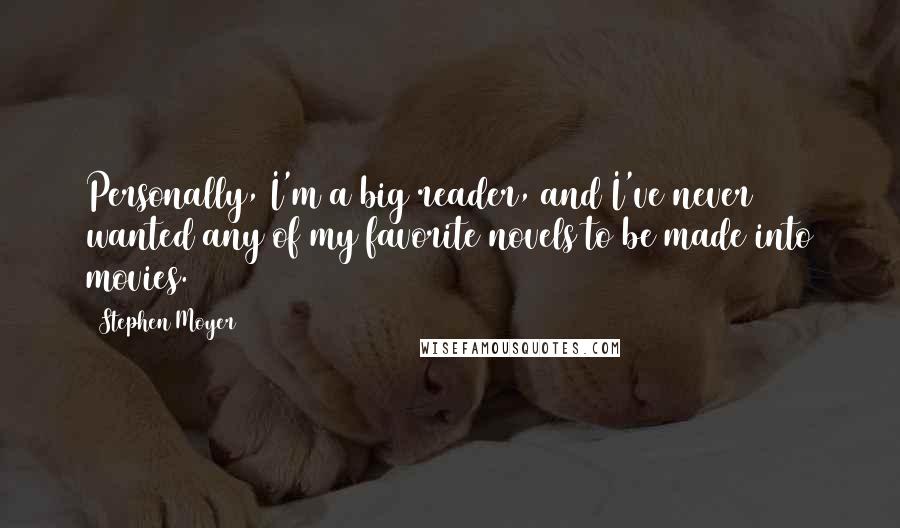 Stephen Moyer Quotes: Personally, I'm a big reader, and I've never wanted any of my favorite novels to be made into movies.