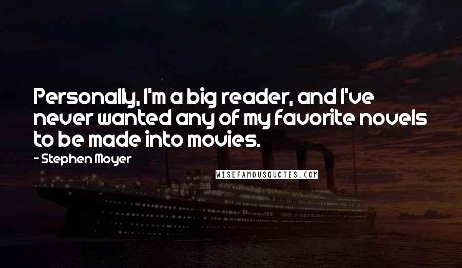 Stephen Moyer Quotes: Personally, I'm a big reader, and I've never wanted any of my favorite novels to be made into movies.