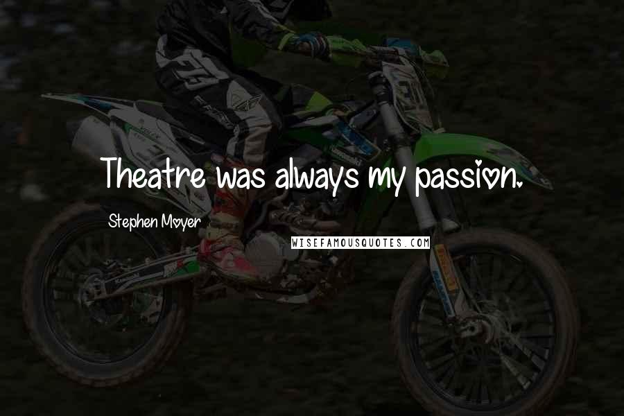 Stephen Moyer Quotes: Theatre was always my passion.