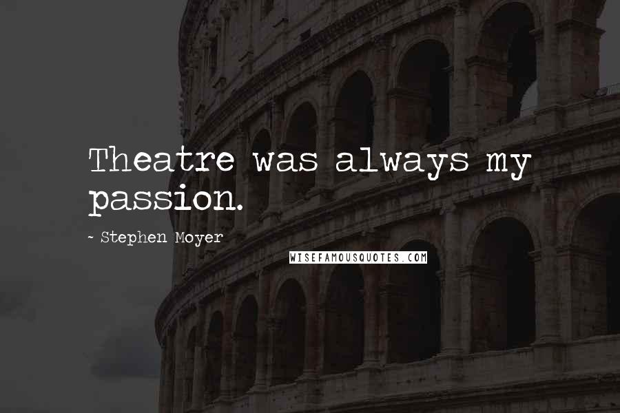 Stephen Moyer Quotes: Theatre was always my passion.