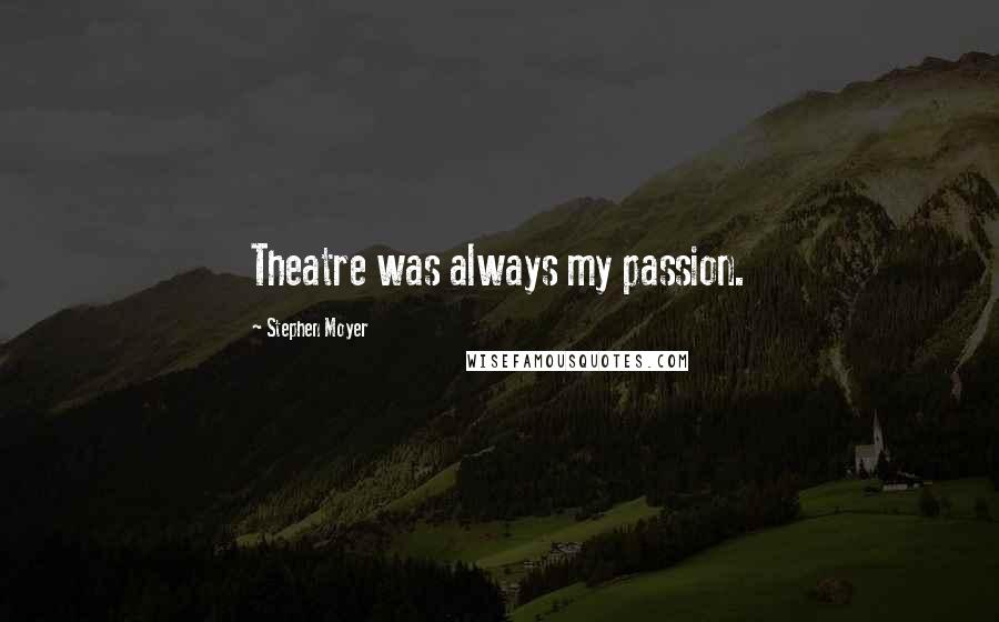 Stephen Moyer Quotes: Theatre was always my passion.