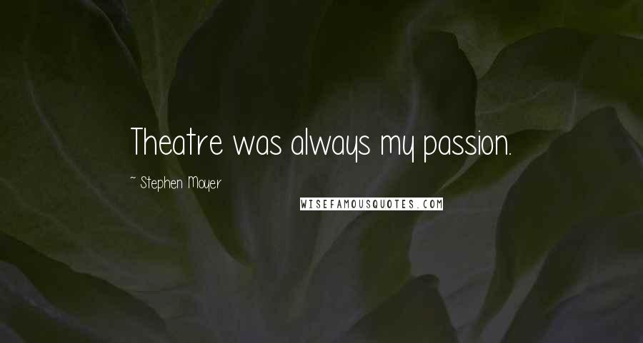 Stephen Moyer Quotes: Theatre was always my passion.