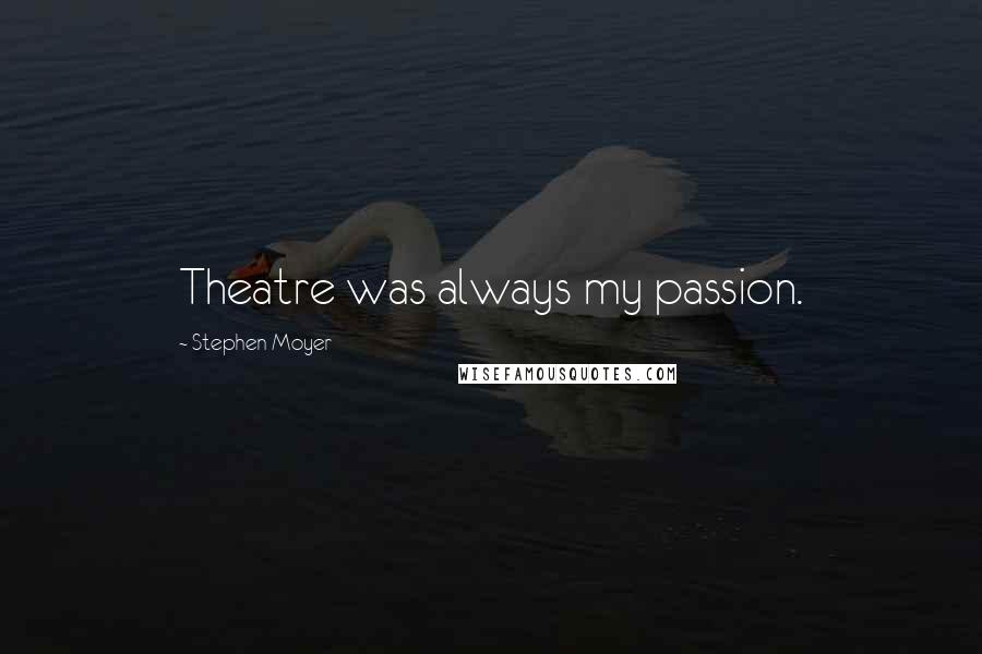 Stephen Moyer Quotes: Theatre was always my passion.