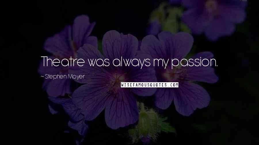 Stephen Moyer Quotes: Theatre was always my passion.