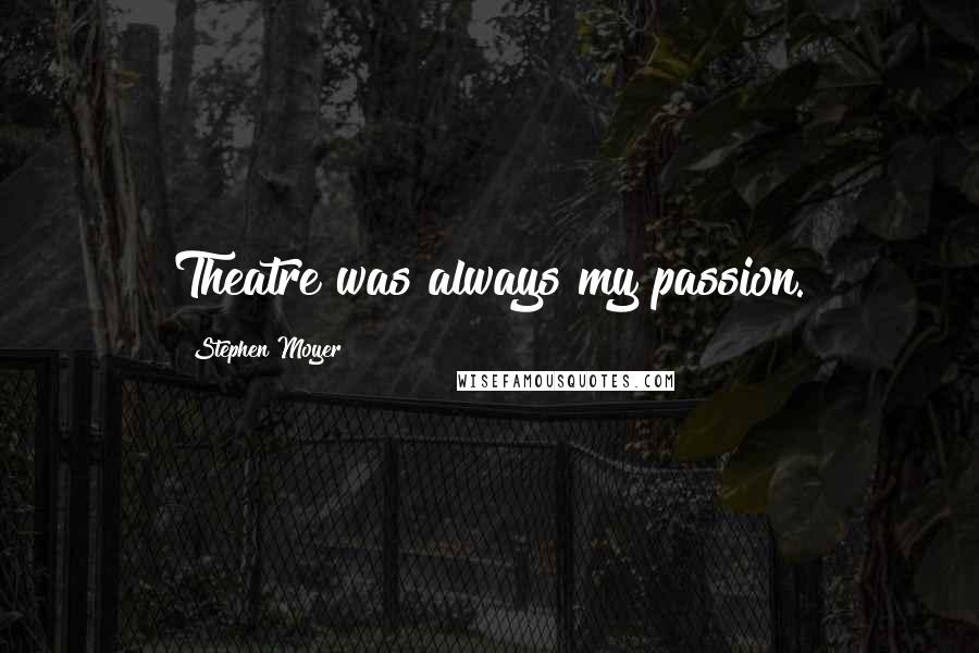 Stephen Moyer Quotes: Theatre was always my passion.