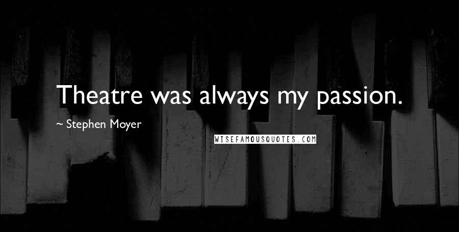Stephen Moyer Quotes: Theatre was always my passion.