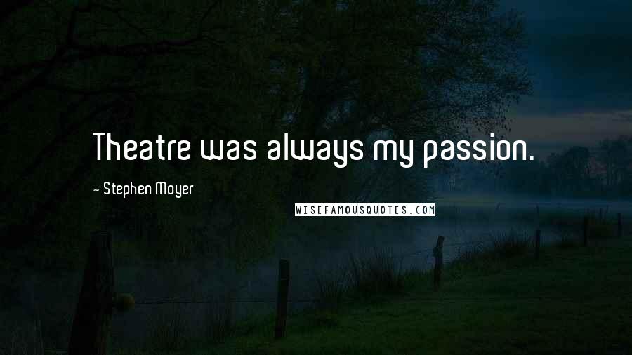 Stephen Moyer Quotes: Theatre was always my passion.
