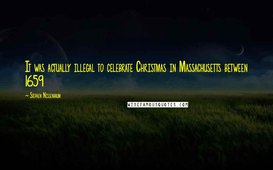 Stephen Nissenbaum Quotes: It was actually illegal to celebrate Christmas in Massachusetts between 1659