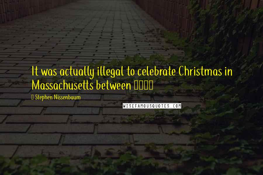 Stephen Nissenbaum Quotes: It was actually illegal to celebrate Christmas in Massachusetts between 1659