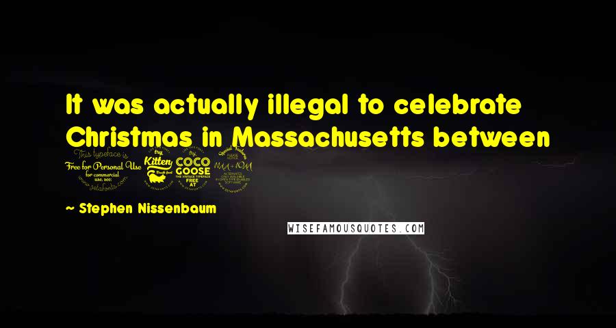 Stephen Nissenbaum Quotes: It was actually illegal to celebrate Christmas in Massachusetts between 1659