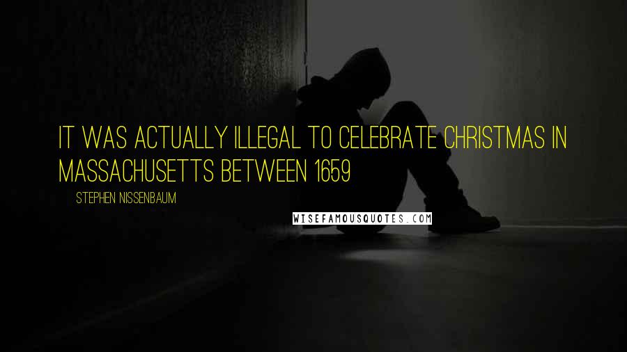 Stephen Nissenbaum Quotes: It was actually illegal to celebrate Christmas in Massachusetts between 1659