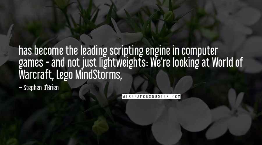 Stephen O'Brien Quotes: has become the leading scripting engine in computer games - and not just lightweights: We're looking at World of Warcraft, Lego MindStorms,