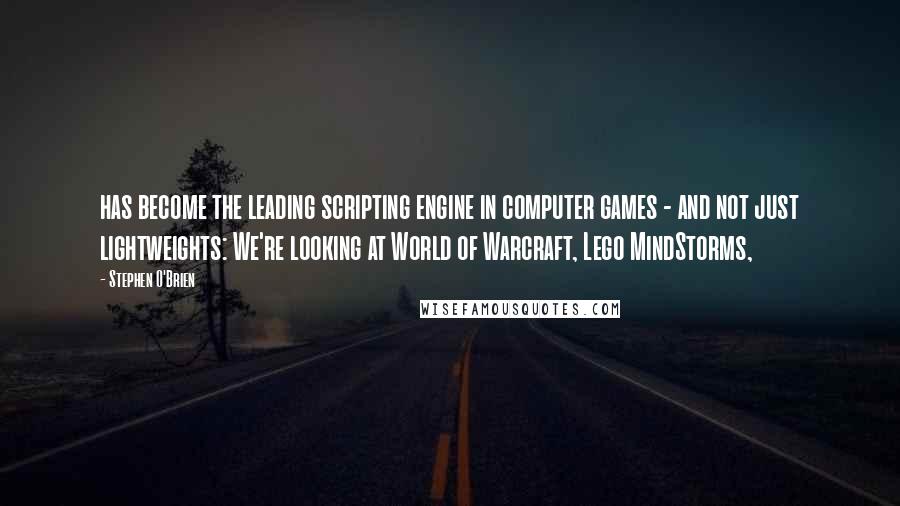 Stephen O'Brien Quotes: has become the leading scripting engine in computer games - and not just lightweights: We're looking at World of Warcraft, Lego MindStorms,