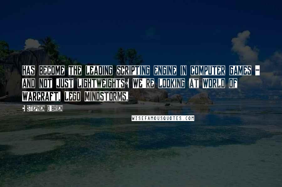 Stephen O'Brien Quotes: has become the leading scripting engine in computer games - and not just lightweights: We're looking at World of Warcraft, Lego MindStorms,