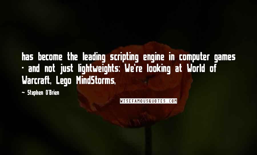 Stephen O'Brien Quotes: has become the leading scripting engine in computer games - and not just lightweights: We're looking at World of Warcraft, Lego MindStorms,