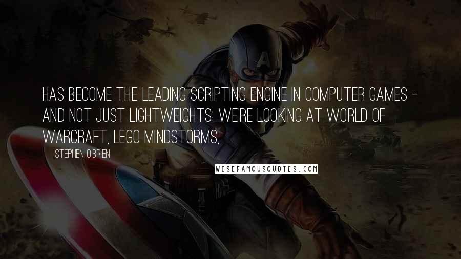 Stephen O'Brien Quotes: has become the leading scripting engine in computer games - and not just lightweights: We're looking at World of Warcraft, Lego MindStorms,