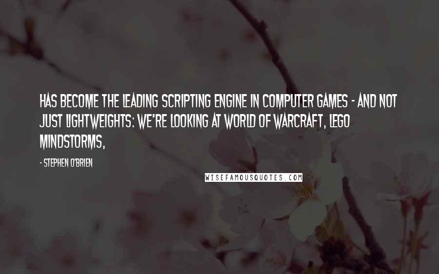 Stephen O'Brien Quotes: has become the leading scripting engine in computer games - and not just lightweights: We're looking at World of Warcraft, Lego MindStorms,