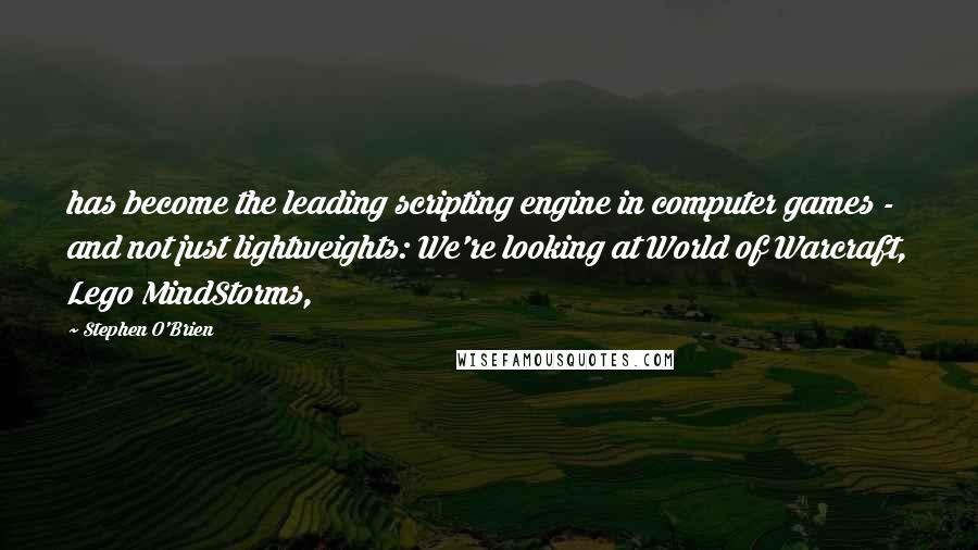 Stephen O'Brien Quotes: has become the leading scripting engine in computer games - and not just lightweights: We're looking at World of Warcraft, Lego MindStorms,