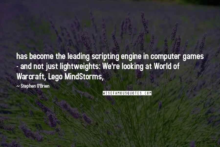 Stephen O'Brien Quotes: has become the leading scripting engine in computer games - and not just lightweights: We're looking at World of Warcraft, Lego MindStorms,