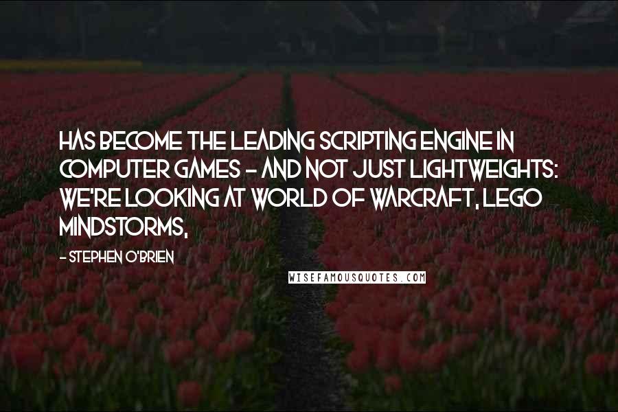 Stephen O'Brien Quotes: has become the leading scripting engine in computer games - and not just lightweights: We're looking at World of Warcraft, Lego MindStorms,