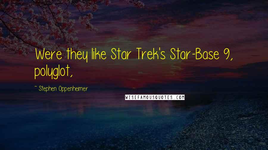 Stephen Oppenheimer Quotes: Were they like Star Trek's Star-Base 9, polyglot,