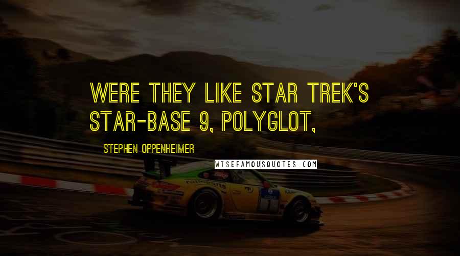 Stephen Oppenheimer Quotes: Were they like Star Trek's Star-Base 9, polyglot,