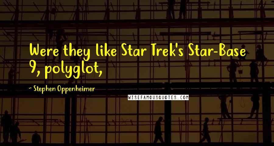 Stephen Oppenheimer Quotes: Were they like Star Trek's Star-Base 9, polyglot,