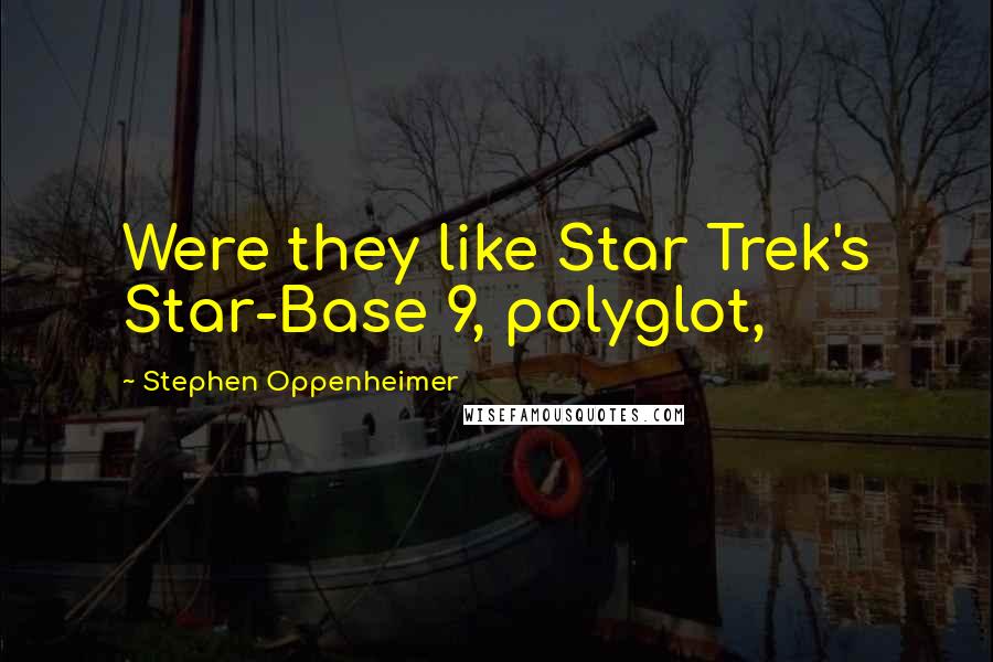 Stephen Oppenheimer Quotes: Were they like Star Trek's Star-Base 9, polyglot,