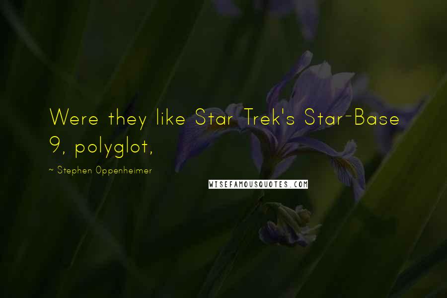 Stephen Oppenheimer Quotes: Were they like Star Trek's Star-Base 9, polyglot,