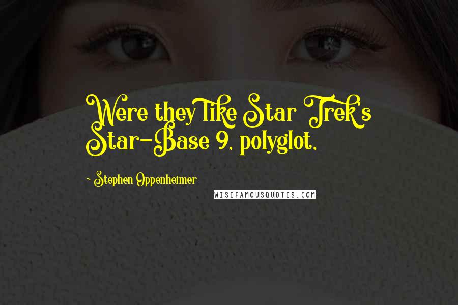 Stephen Oppenheimer Quotes: Were they like Star Trek's Star-Base 9, polyglot,