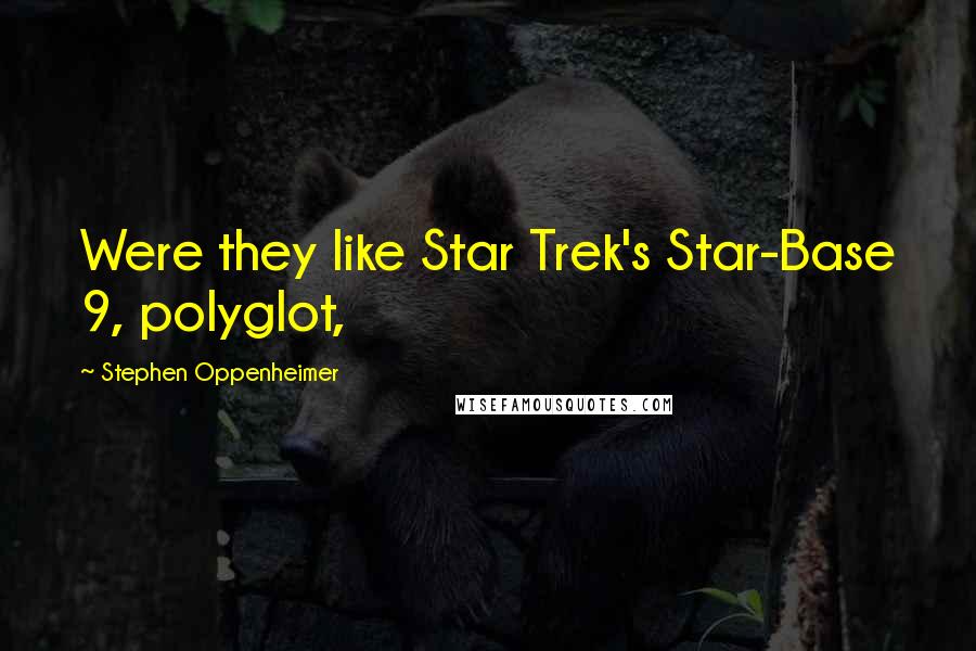 Stephen Oppenheimer Quotes: Were they like Star Trek's Star-Base 9, polyglot,
