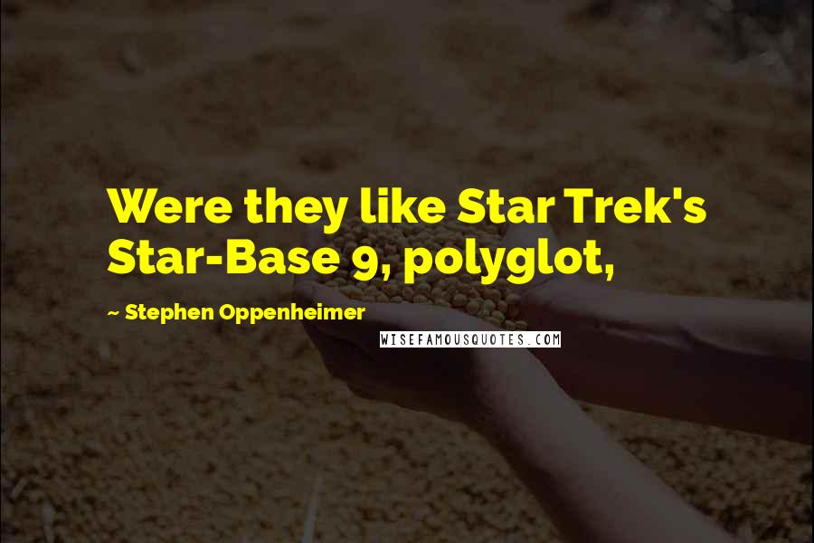 Stephen Oppenheimer Quotes: Were they like Star Trek's Star-Base 9, polyglot,