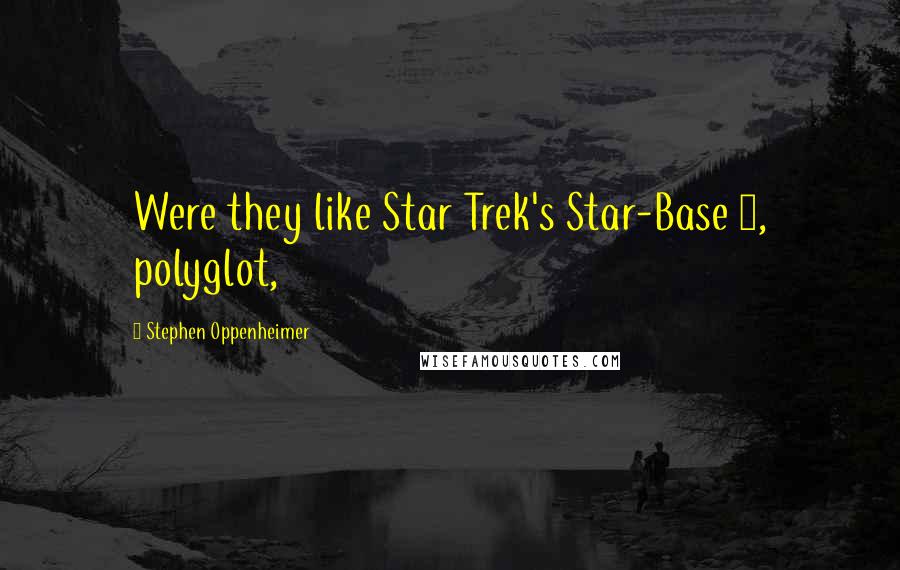 Stephen Oppenheimer Quotes: Were they like Star Trek's Star-Base 9, polyglot,