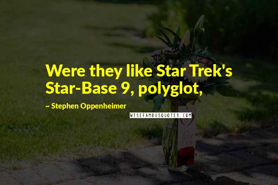 Stephen Oppenheimer Quotes: Were they like Star Trek's Star-Base 9, polyglot,