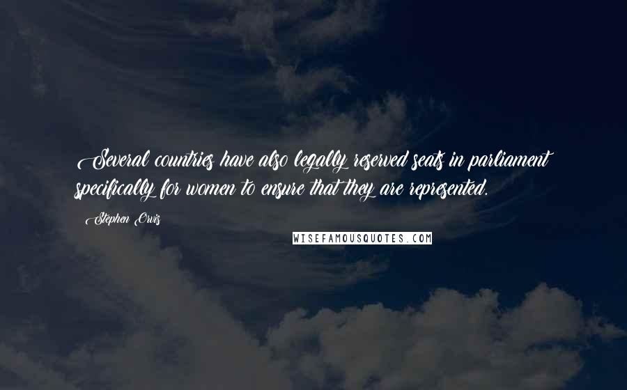 Stephen Orvis Quotes: Several countries have also legally reserved seats in parliament specifically for women to ensure that they are represented.