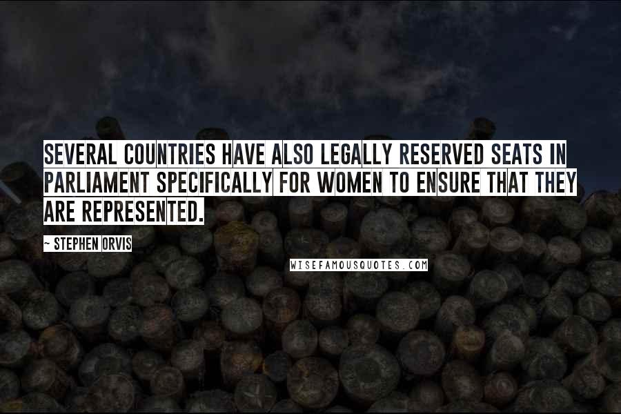 Stephen Orvis Quotes: Several countries have also legally reserved seats in parliament specifically for women to ensure that they are represented.