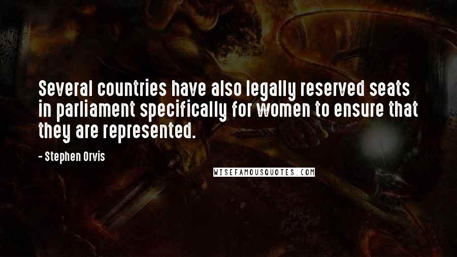 Stephen Orvis Quotes: Several countries have also legally reserved seats in parliament specifically for women to ensure that they are represented.
