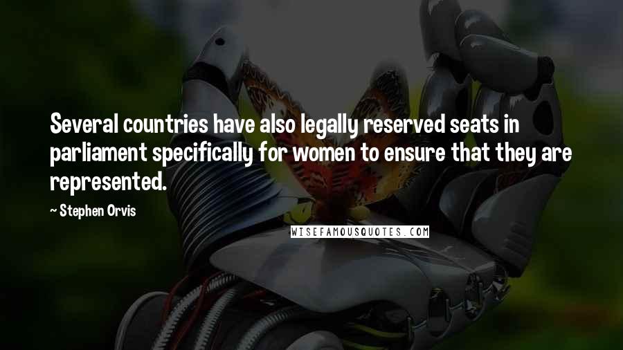 Stephen Orvis Quotes: Several countries have also legally reserved seats in parliament specifically for women to ensure that they are represented.