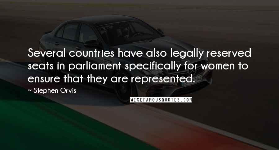 Stephen Orvis Quotes: Several countries have also legally reserved seats in parliament specifically for women to ensure that they are represented.